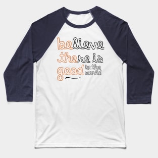 Believe There Is Good In the World Baseball T-Shirt